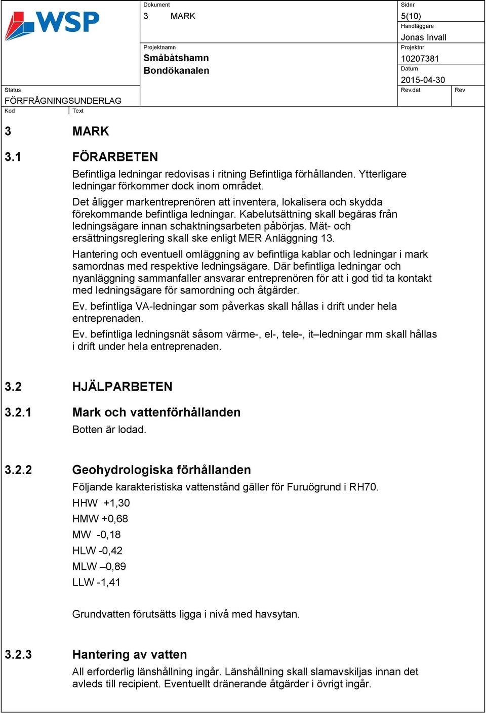 Mät- och ersättningsreglering skall ske enligt MER Anläggning 13. Hantering och eventuell omläggning av befintliga kablar och ledningar i mark samordnas med respektive ledningsägare.