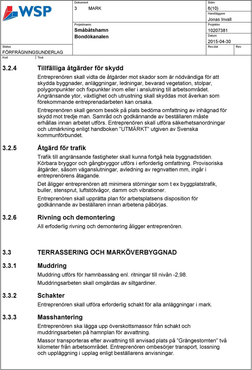 fixpunkter inom eller i anslutning till arbetsområdet. Angränsande ytor, växtlighet och utrustning skall skyddas mot åverkan som förekommande entreprenadarbeten kan orsaka.