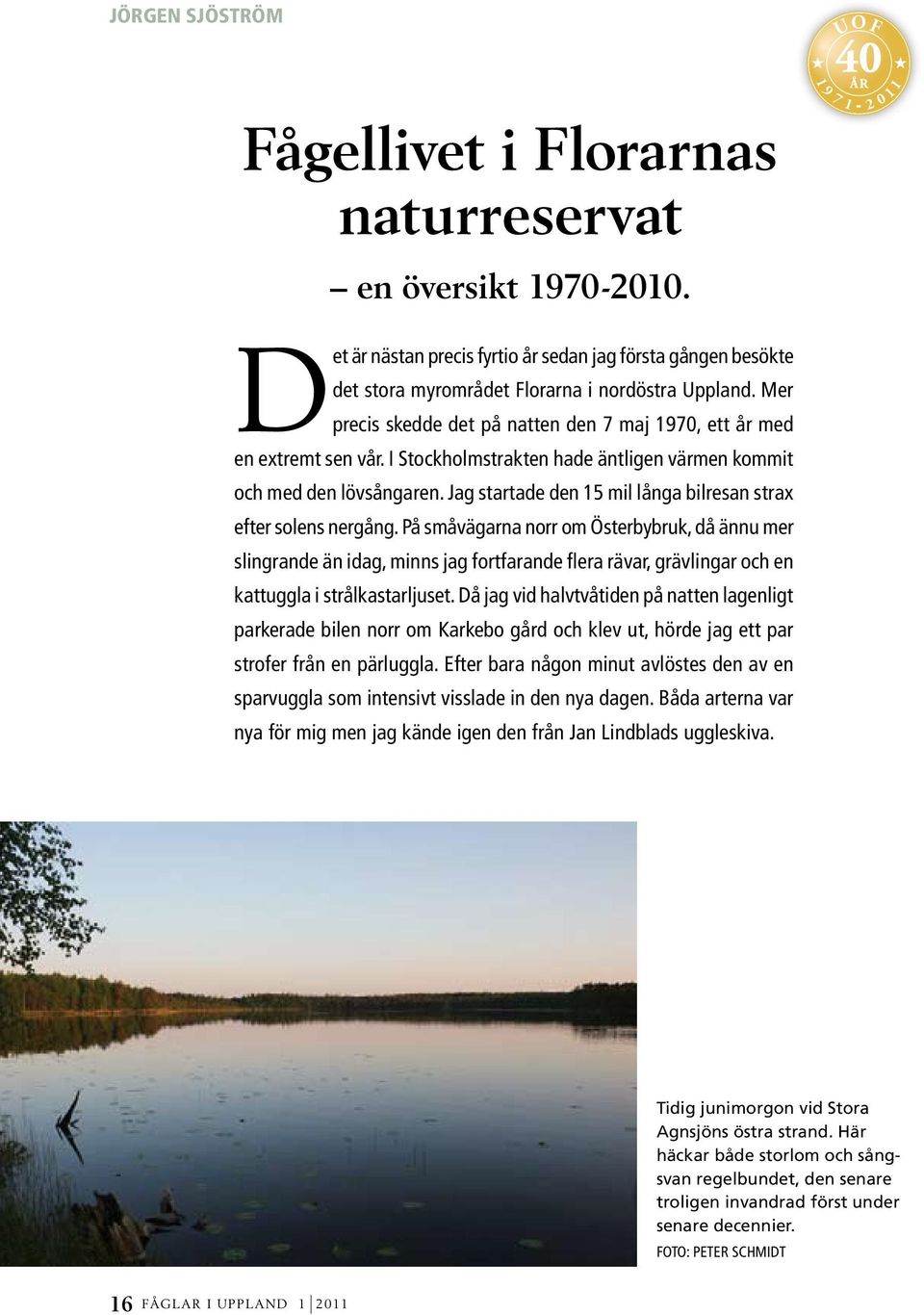 Mer precis skedde det på natten den 7 maj 1970, ett år med en extremt sen vår. I Stockholmstrakten hade äntligen värmen kommit och med den lövsångaren.