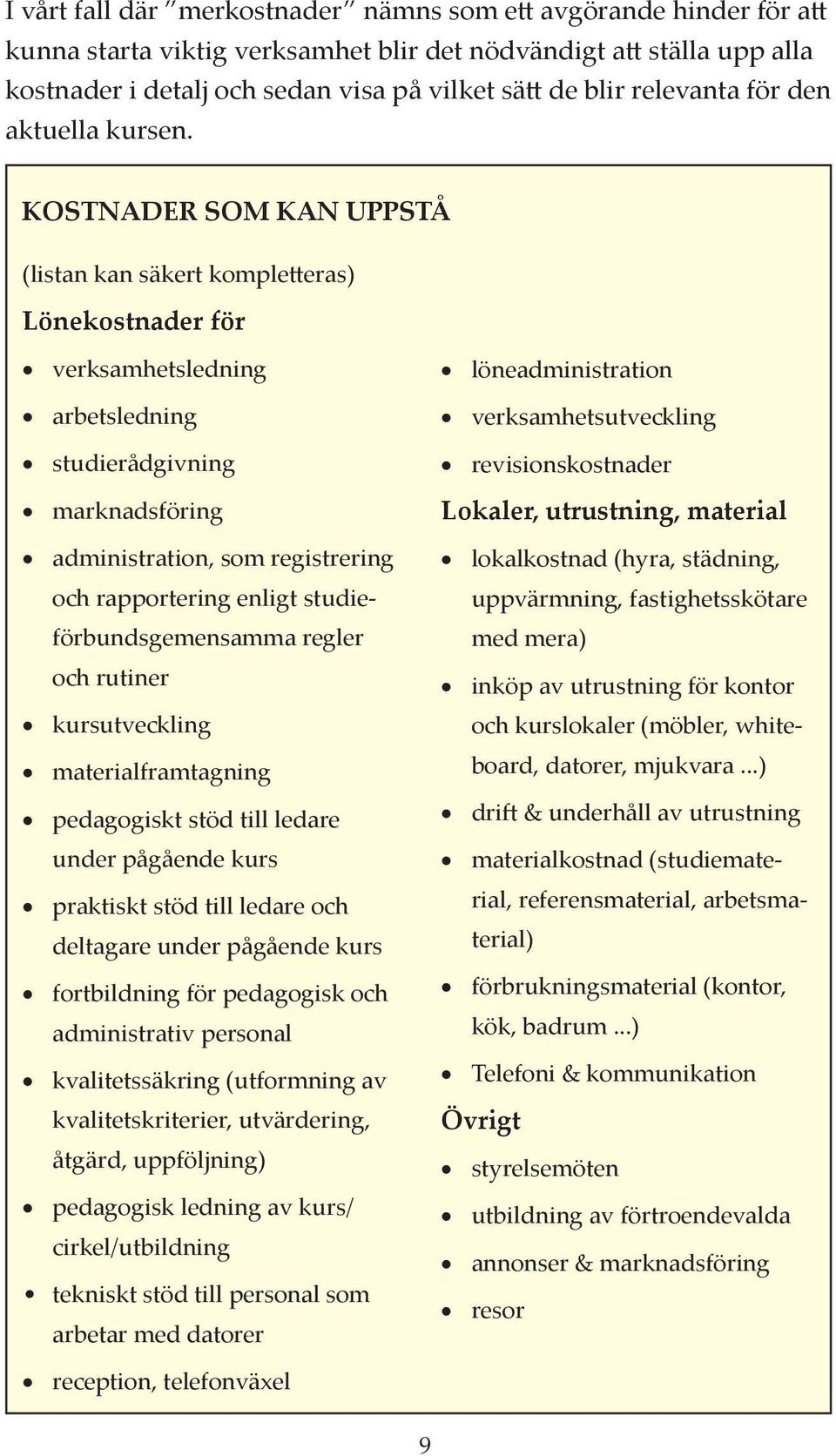 KOSTNADER SOM KAN UPPSTÅ (listan kan säkert komple eras) Lönekostnader för verksamhetsledning arbetsledning studierådgivning marknadsföring administration, som registrering och rapportering enligt