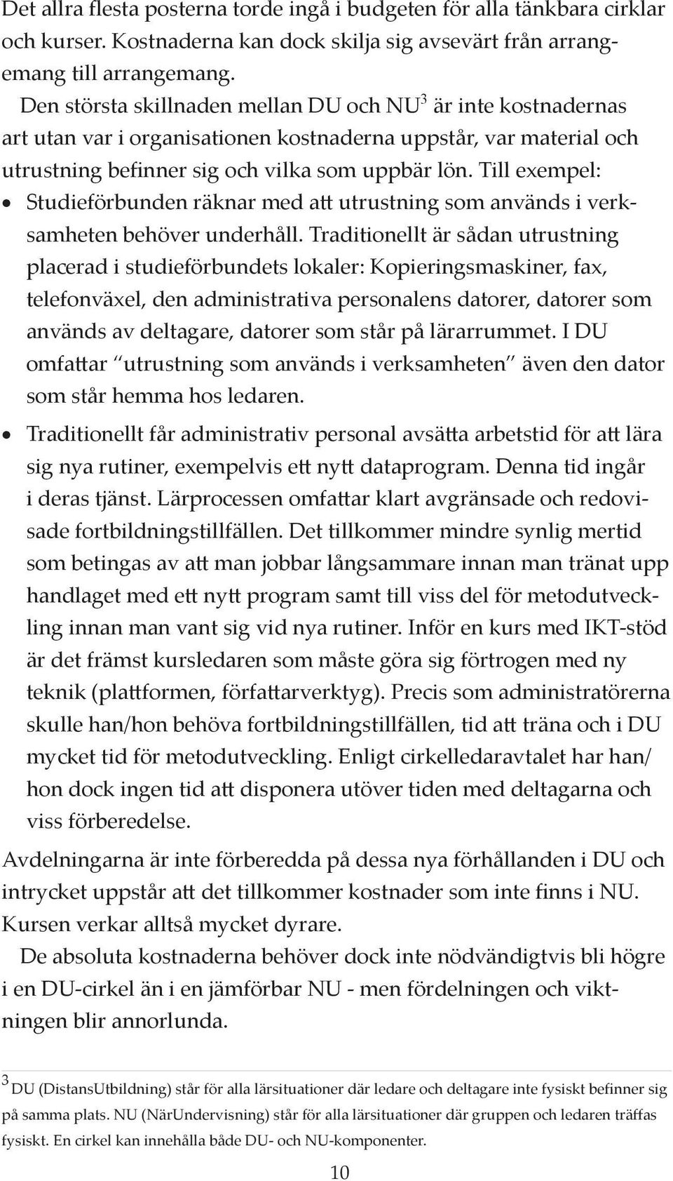 Till exempel: Studieförbunden räknar med a utrustning som används i verksamheten behöver underhåll.