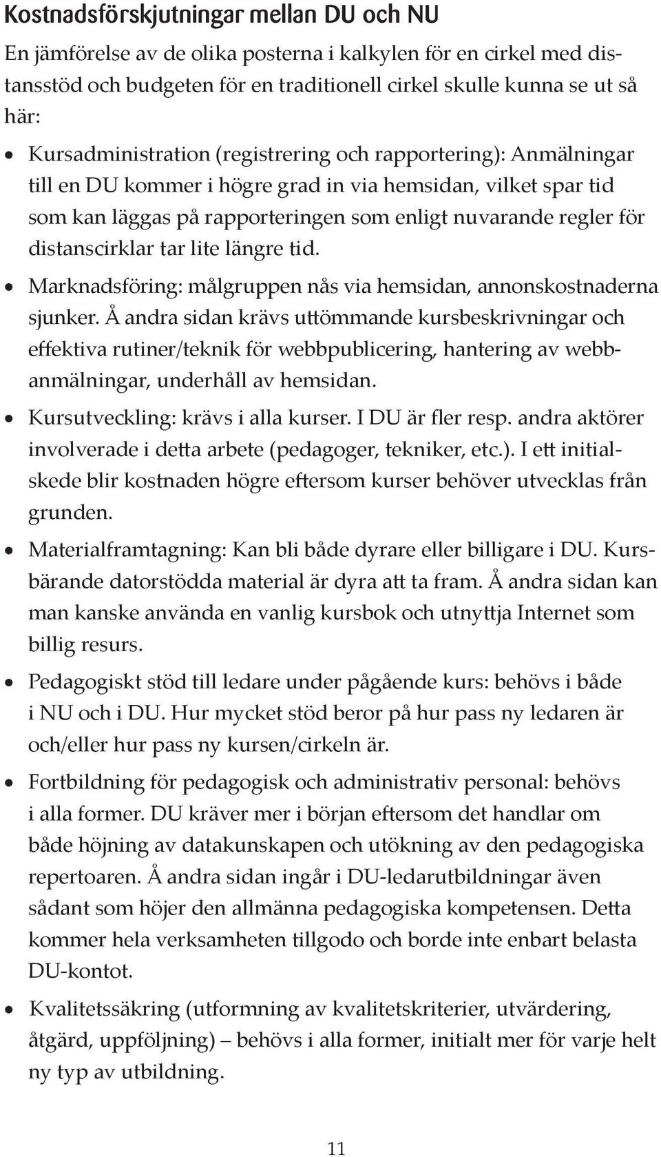 distanscirklar tar lite längre tid. Marknadsföring: målgruppen nås via hemsidan, annonskostnaderna sjunker.