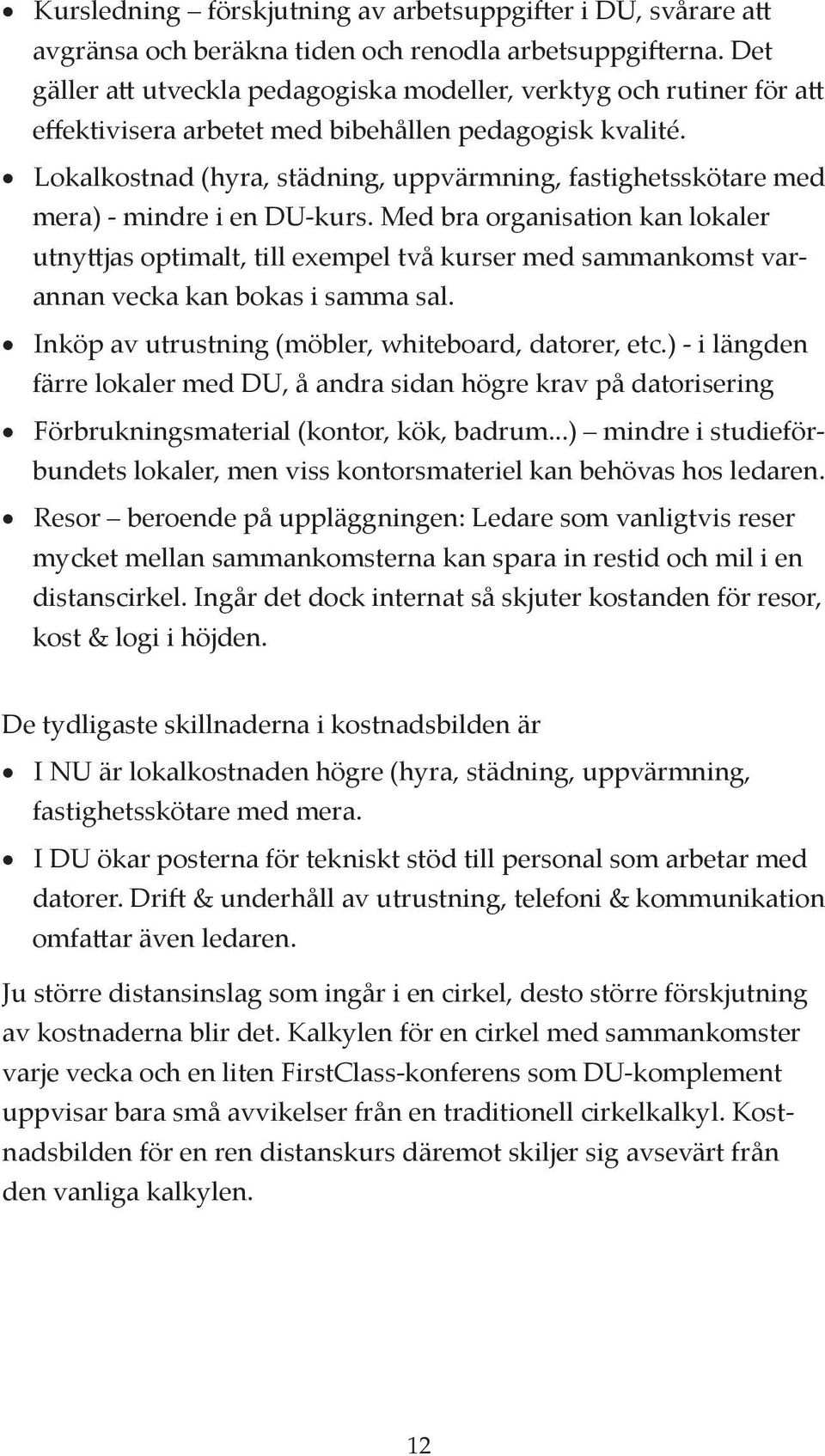 Lokalkostnad (hyra, städning, uppvärmning, fastighetsskötare med mera) - mindre i en DU-kurs.