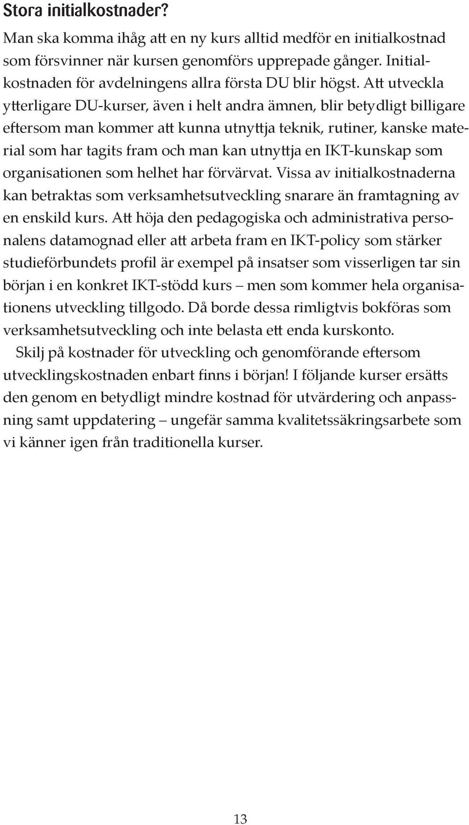 A utveckla y erligare DU-kurser, även i helt andra ämnen, blir betydligt billigare e ersom man kommer a kunna utny ja teknik, rutiner, kanske material som har tagits fram och man kan utny ja en