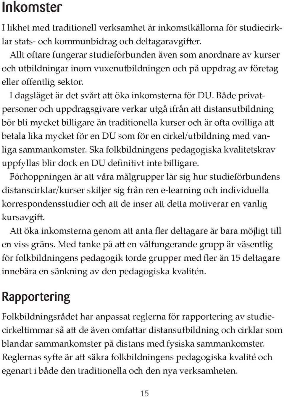 I dagsläget är det svårt a öka inkomsterna för DU.