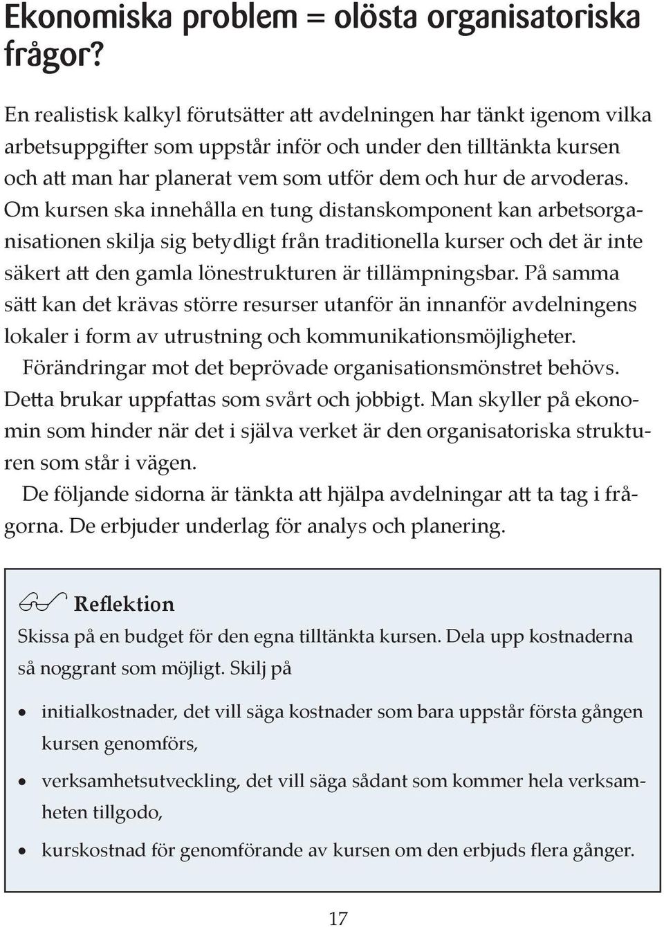 Om kursen ska innehålla en tung distanskomponent kan arbetsorganisationen skilja sig betydligt från traditionella kurser och det är inte säkert a den gamla lönestrukturen är tillämpningsbar.