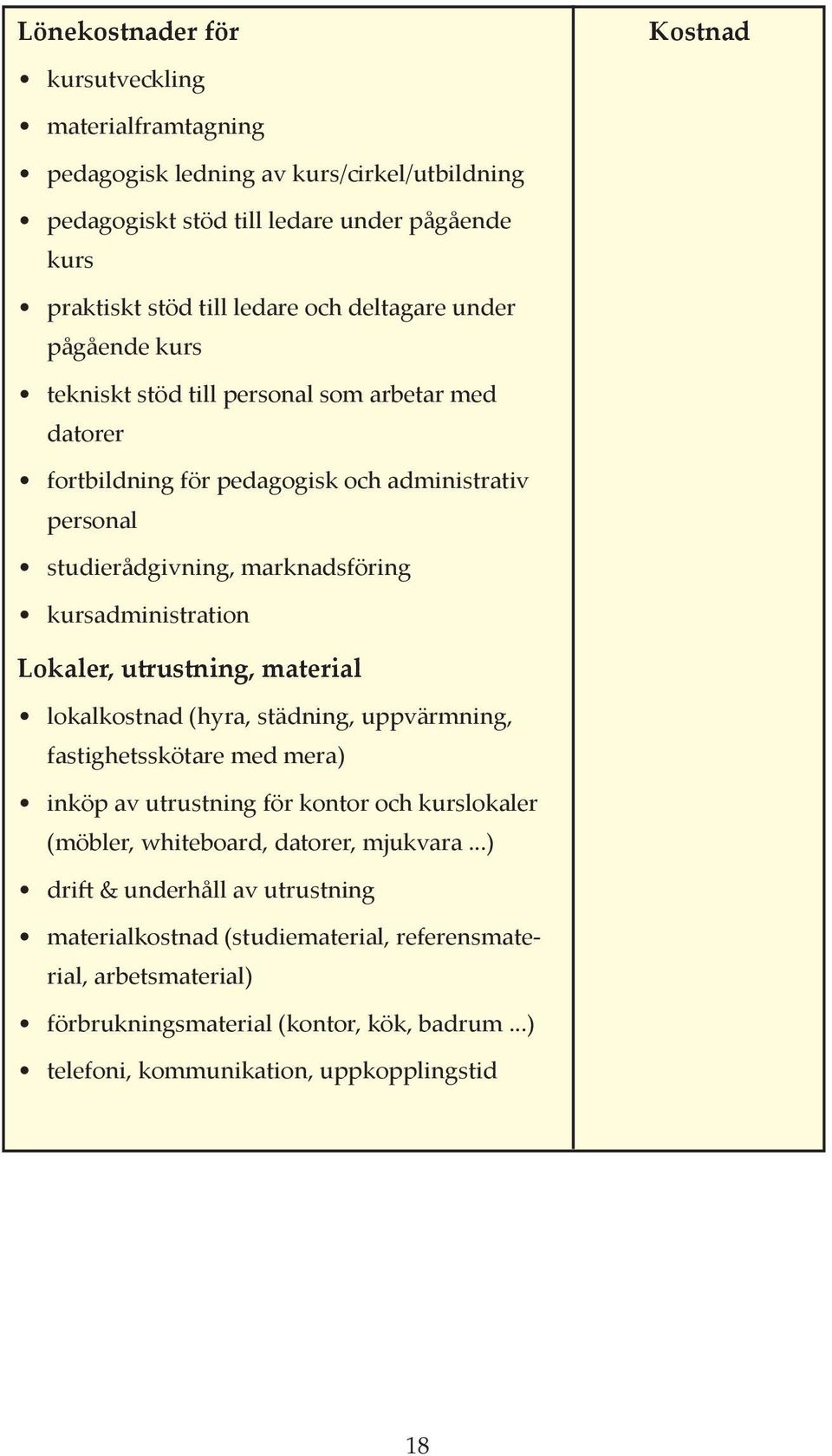 kursadministration Lokaler, utrustning, material lokalkostnad (hyra, städning, uppvärmning, fastighetsskötare med mera) inköp av utrustning för kontor och kurslokaler (möbler, whiteboard,