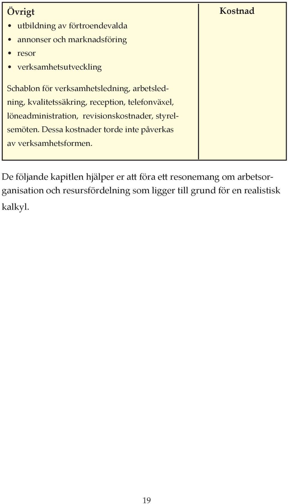 revisionskostnader, styrelsemöten. Dessa kostnader torde inte påverkas av verksamhetsformen.