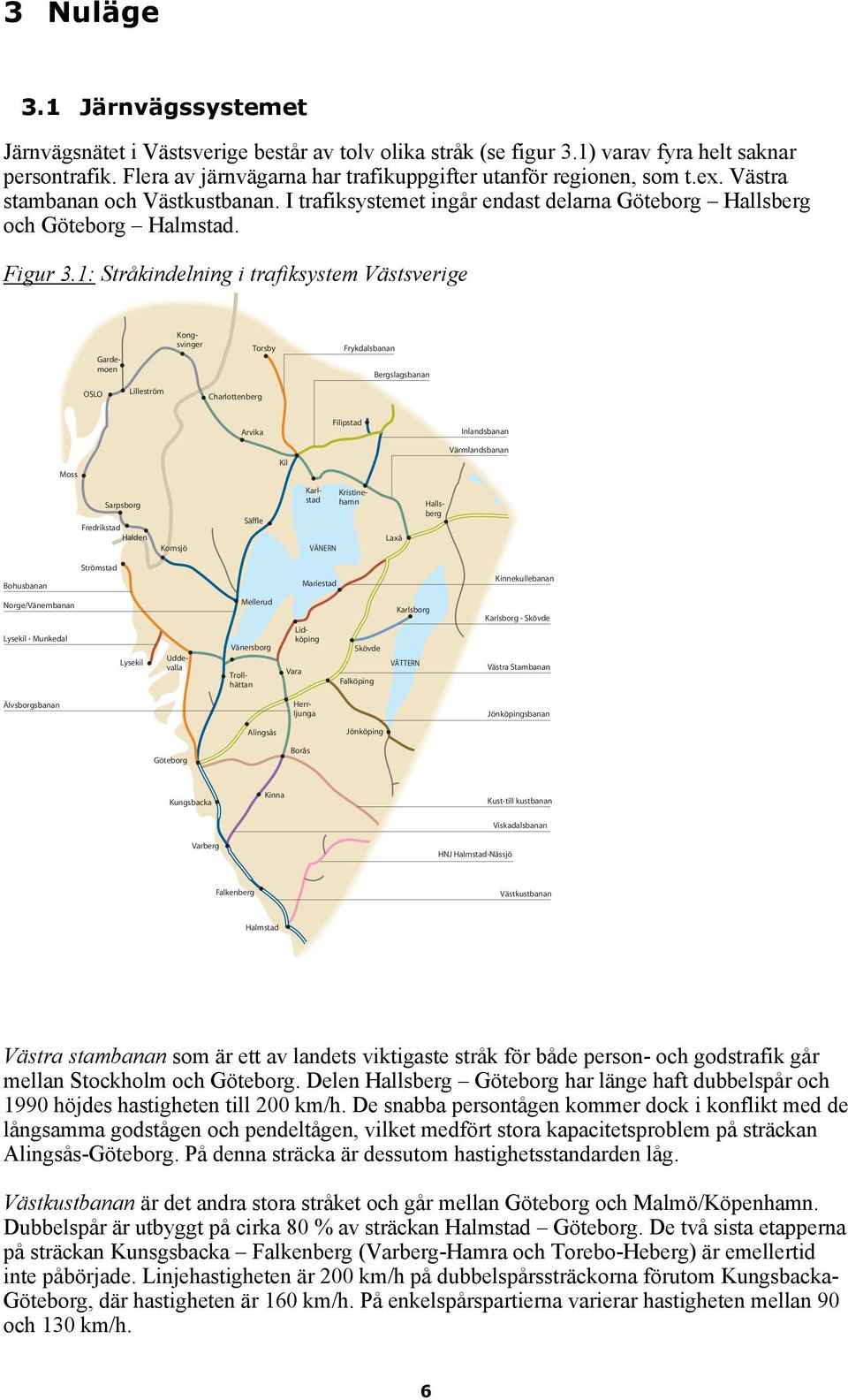 1: Stråkindelning i trafiksystem Västsverige OSLO Lilleström Gardemoen Kongsvinger Charlottenberg Torsby Frykdalsbanan Bergslagsbanan Arvika Filipstad Inlandsbanan Värmlandsbanan Moss Kil Sarpsborg