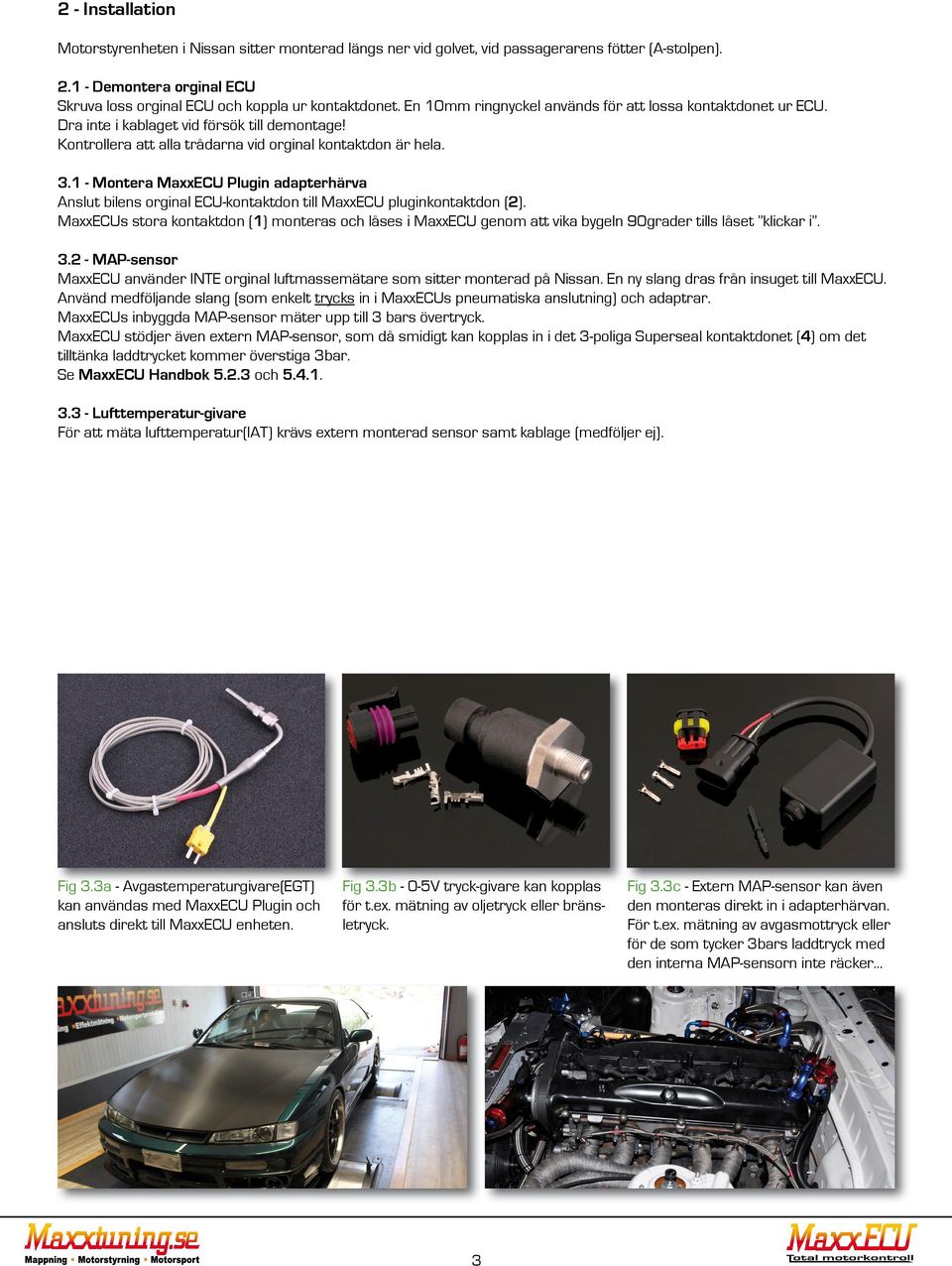 1 - Montera MaxxECU Plugin adapterhärva Anslut bilens orginal ECU-kontaktdon till MaxxECU pluginkontaktdon (2).