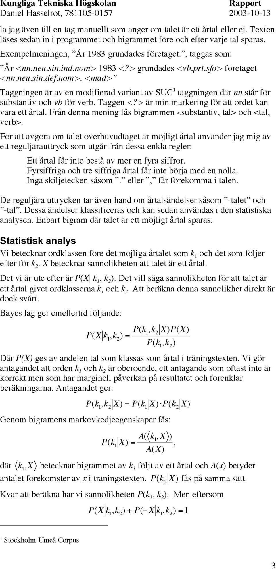 Taggen <?> är min markering för att ordet kan vara ett årtal. Från denna mening fås bigrammen <substantiv, tal> och <tal, verb>.