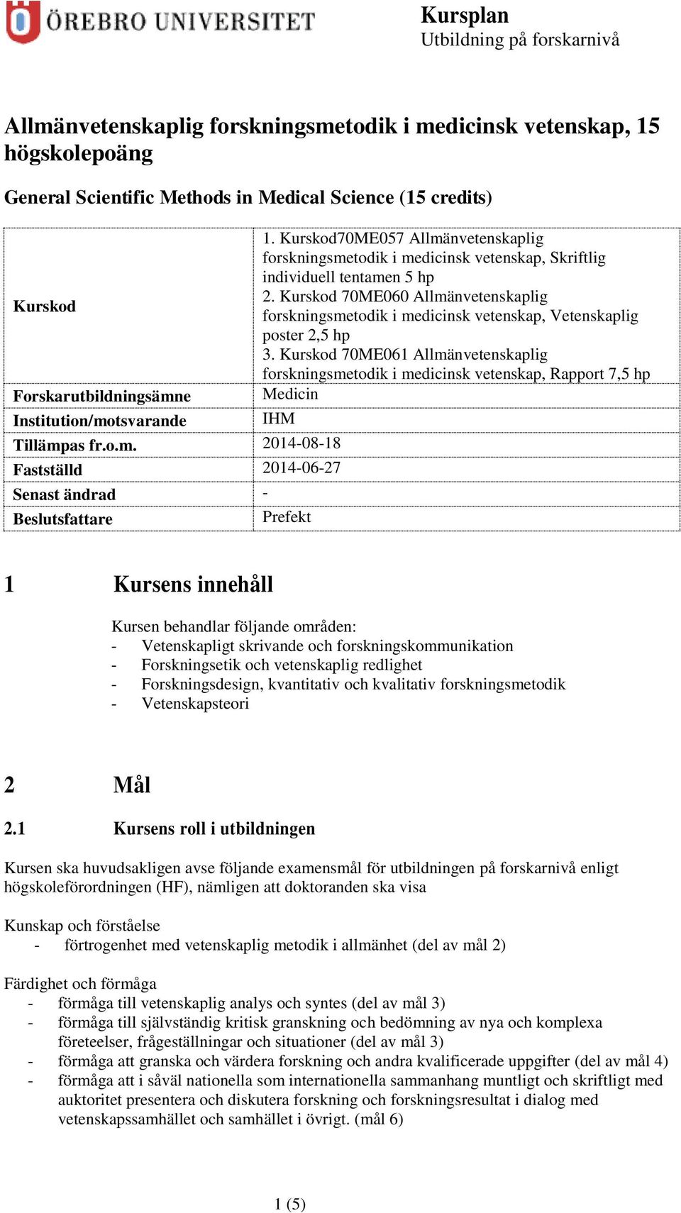 Kurskod 70ME060 Allmänvetenskaplig Kurskod forskningsmetodik i medicinsk vetenskap, Vetenskaplig poster 2,5 hp 3.