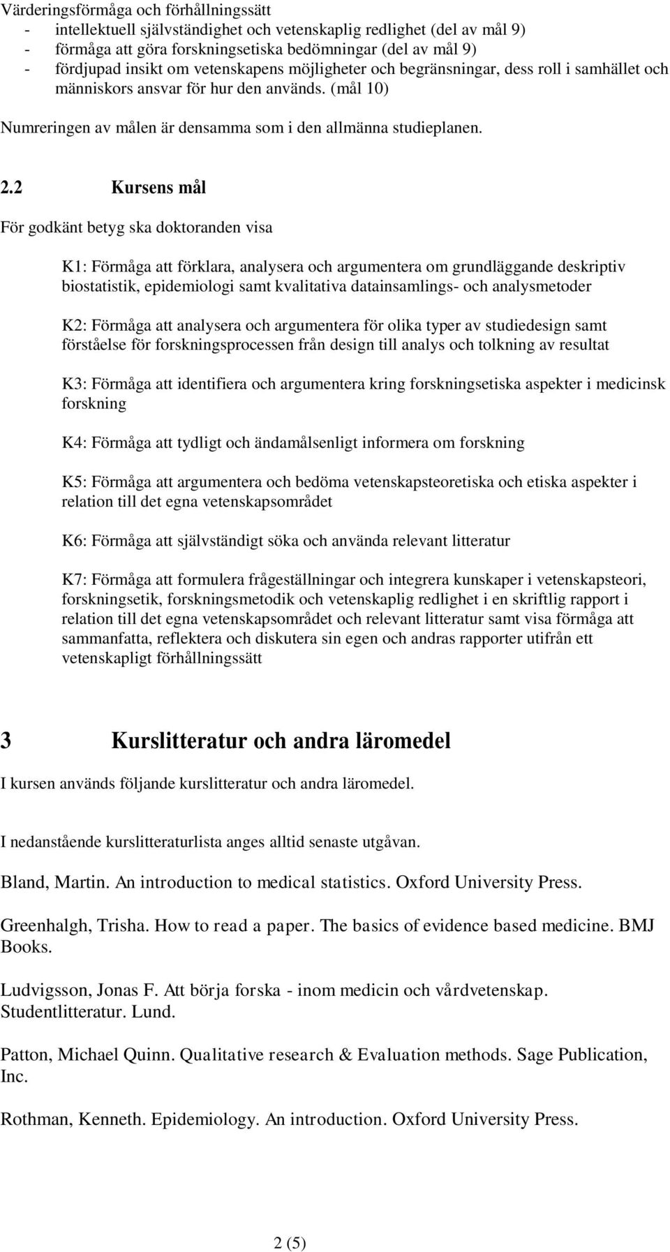 2 Kursens mål För godkänt betyg ska doktoranden visa K1: Förmåga att förklara, analysera och argumentera om grundläggande deskriptiv biostatistik, epidemiologi samt kvalitativa datainsamlings- och