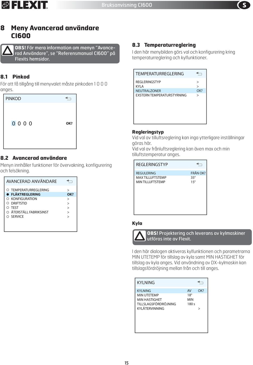 Pinkod PINKOD För att få tillgång till menyvalet PIN CODE måste pinkoden 0 0 0 anges. PINKOD PINKOD 0 0 0 0 ANCERAD ANVÄNDARE 0 0 0 0 REGLERING FLÄKTREGLERING KONFIGURATION DRIFTSTID TEST 8.