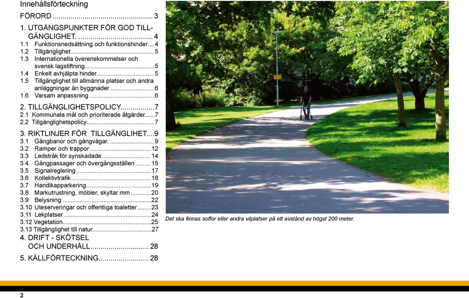 ..6 2. TILLGÄNGLIGHETSPOLICY...7 2.1 Kommunala mål och prioriterade åtgärder...7 2.2 Tillgänglighetspolicy...7 3. RIKTLINJER FÖR TILLGÄNGLIHET...9 3.1 Gångbanor och gångvägar...9 3.2 Ramper och trappor.