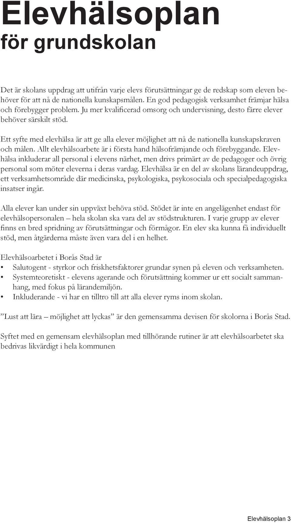 Ett syfte med elevhälsa är att ge alla elever möjlighet att nå de nationella kunskapskraven och målen. Allt elevhälsoarbete är i första hand hälsofrämjande och förebyggande.