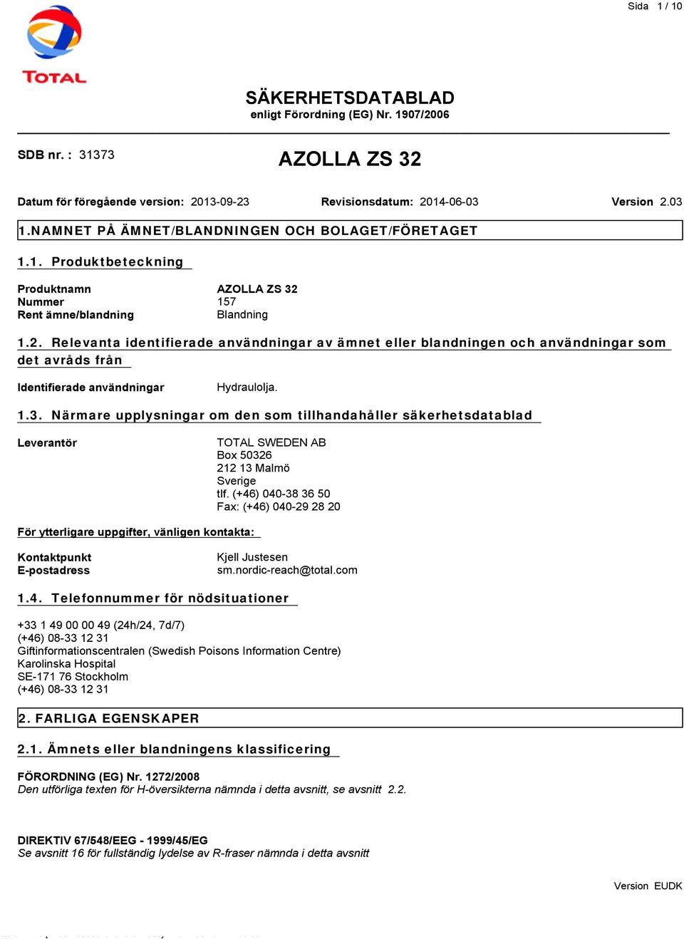 Närmare upplysningar om den som tillhandahåller säkerhetsdatablad Leverantör TOTAL SWEDEN AB Box 50326 212 13 Malmö Sverige tlf.