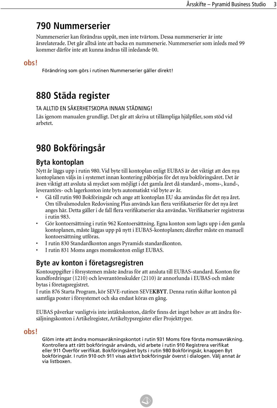 880 Städa register TA ALLTID EN SÄKERHETSKOPIA INNAN STÄDNING! Läs igenom manualen grundligt. Det går att skriva ut tillämpliga hjälpfiler, som stöd vid arbetet.