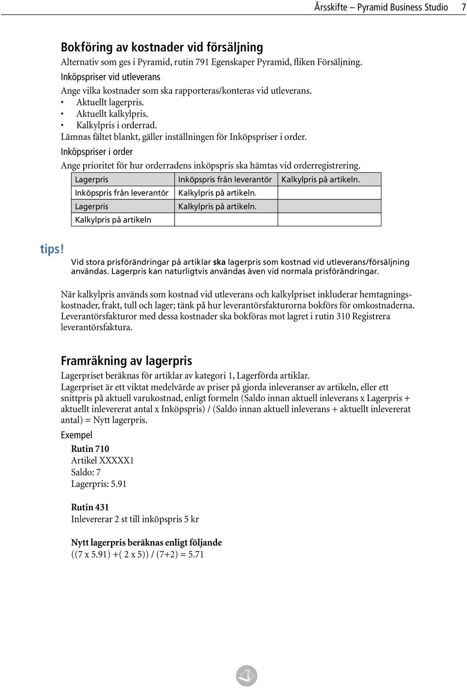 Lämnas fältet blankt, gäller inställningen för Inköpspriser i order. Inköpspriser i order Ange prioritet för hur orderradens inköpspris ska hämtas vid orderregistrering.