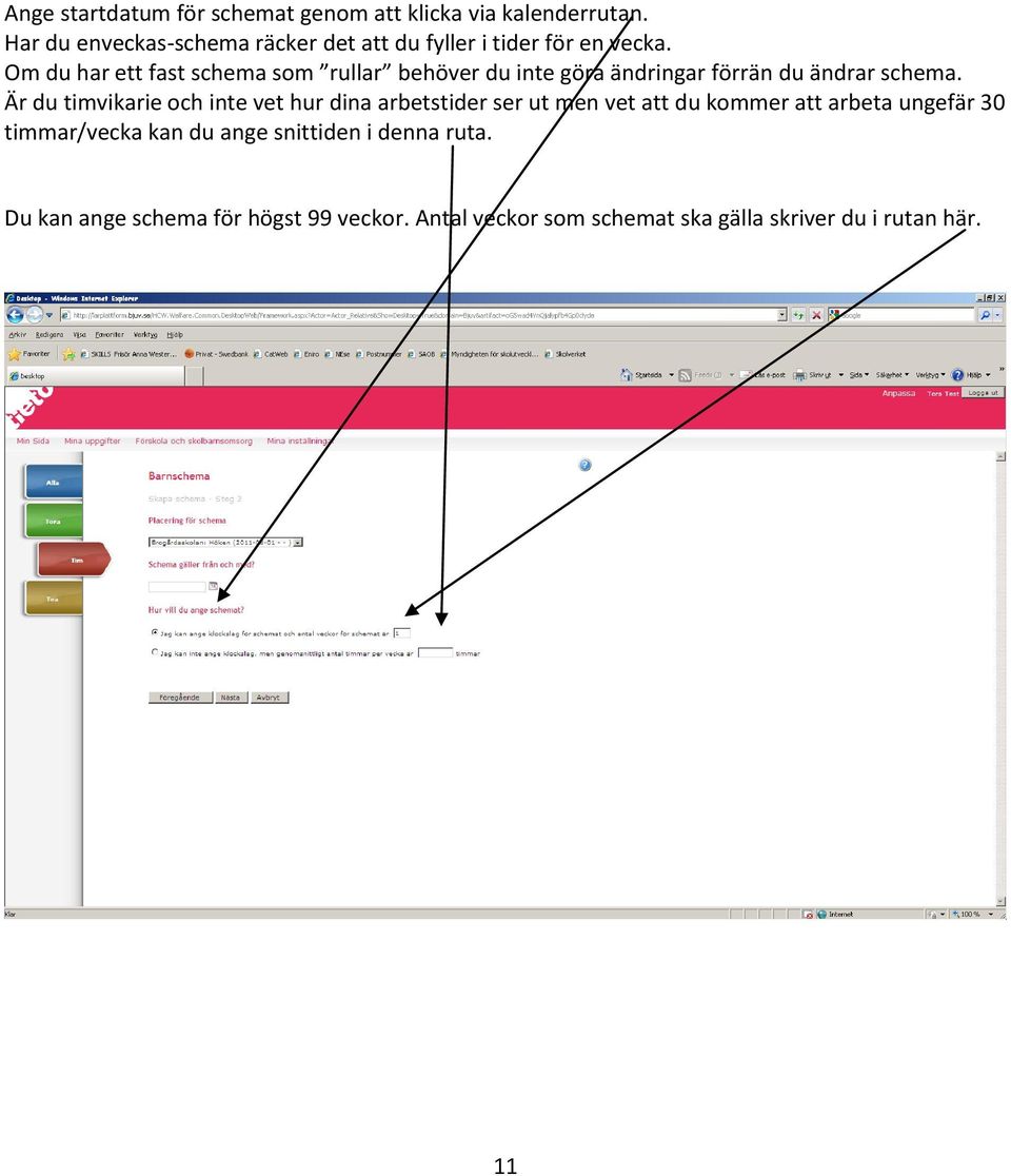 Om du har ett fast schema som rullar behöver du inte göra ändringar förrän du ändrar schema.