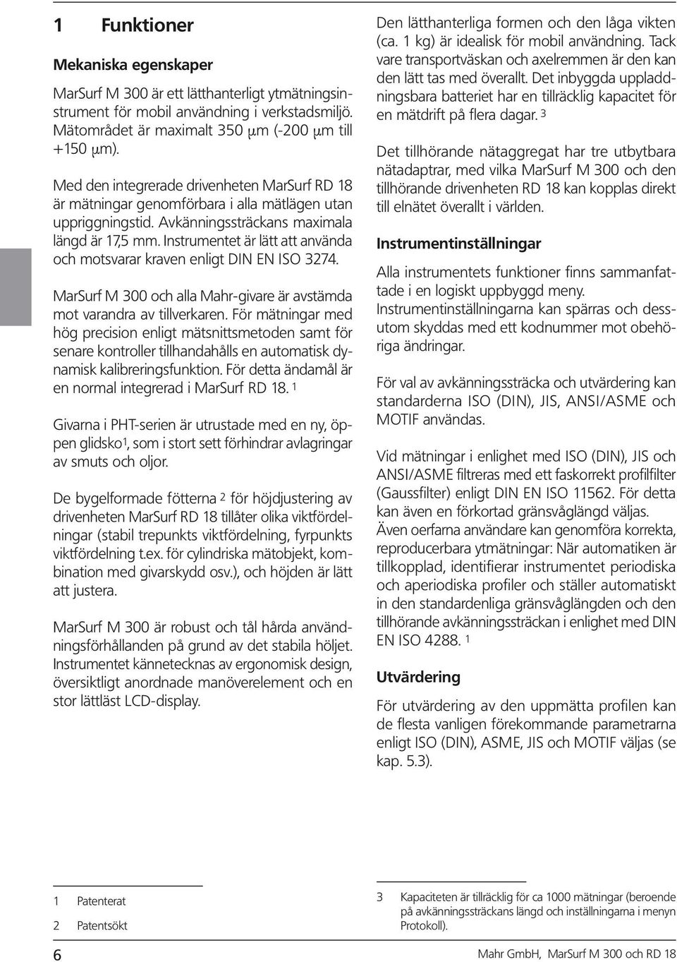 Instrumentet är lätt att använda och motsvarar kraven enlgt DIN EN ISO 3274. MarSurf M 300 och alla Mahr-gvare är avstämda mot varandra av tllverkaren.