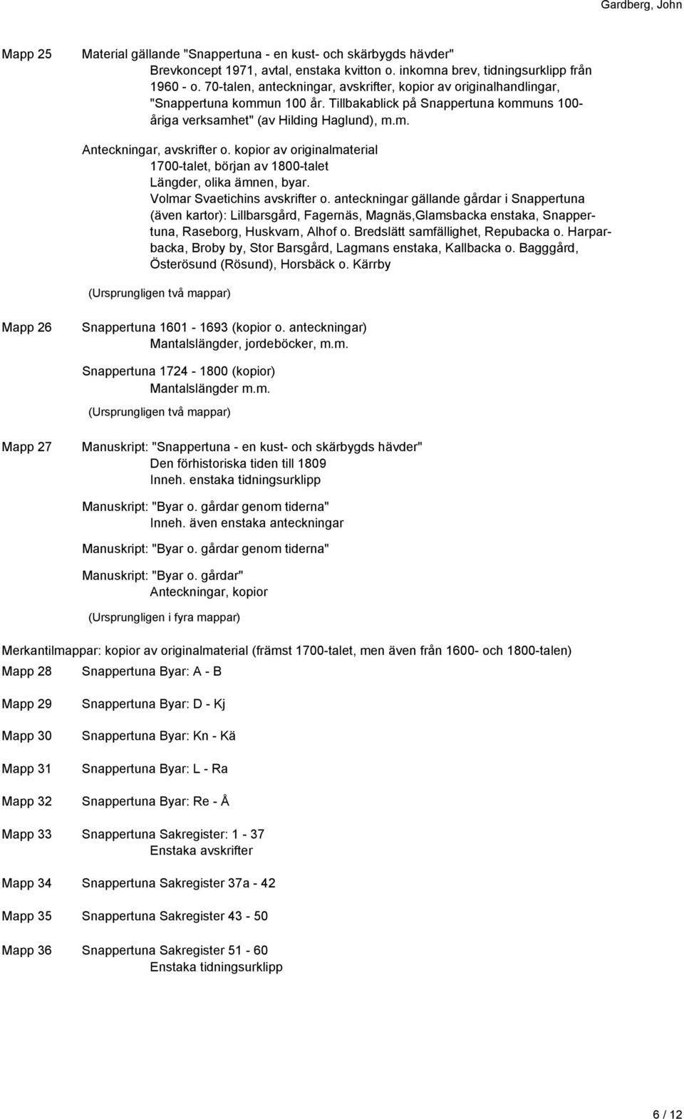 kopior av originalmaterial 1700-talet, början av 1800-talet Längder, olika ämnen, byar. Volmar Svaetichins avskrifter o.