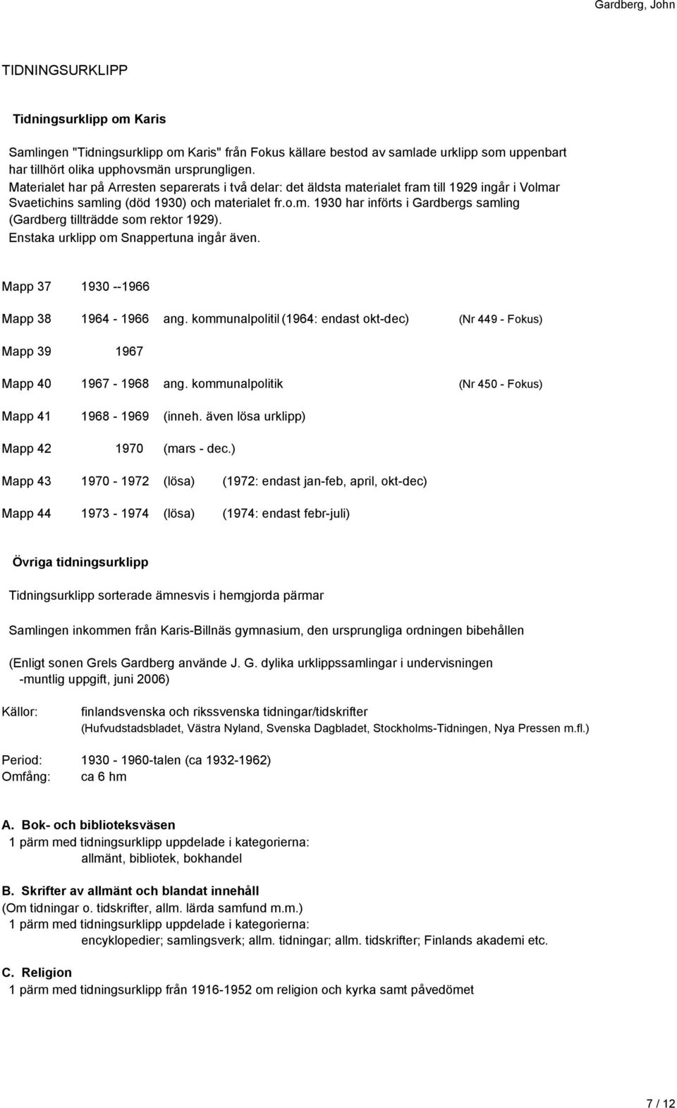 Enstaka urklipp om Snappertuna ingår även. Mapp 37 1930 --1966 Mapp 38 1964-1966 ang. kommunalpolitik(1964: endast okt-dec) (Nr 449 - Fokus) Mapp 39 1967 Mapp 40 1967-1968 ang.