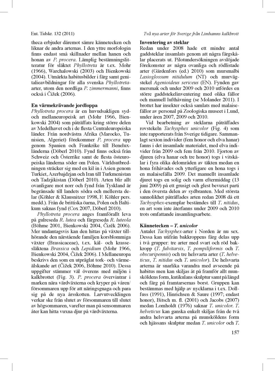 Utmärkta habitusbilder i färg samt genitalieavbildningar för alla svenska Phyllotretaarter, utom den nordliga P. zimmermanni, finns också i Čižek (2006).