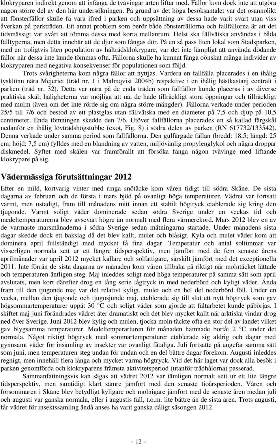 Ett annat problem som berör både fönsterfällorna och fallfällorna är att det tidsmässigt var svårt att tömma dessa med korta mellanrum.