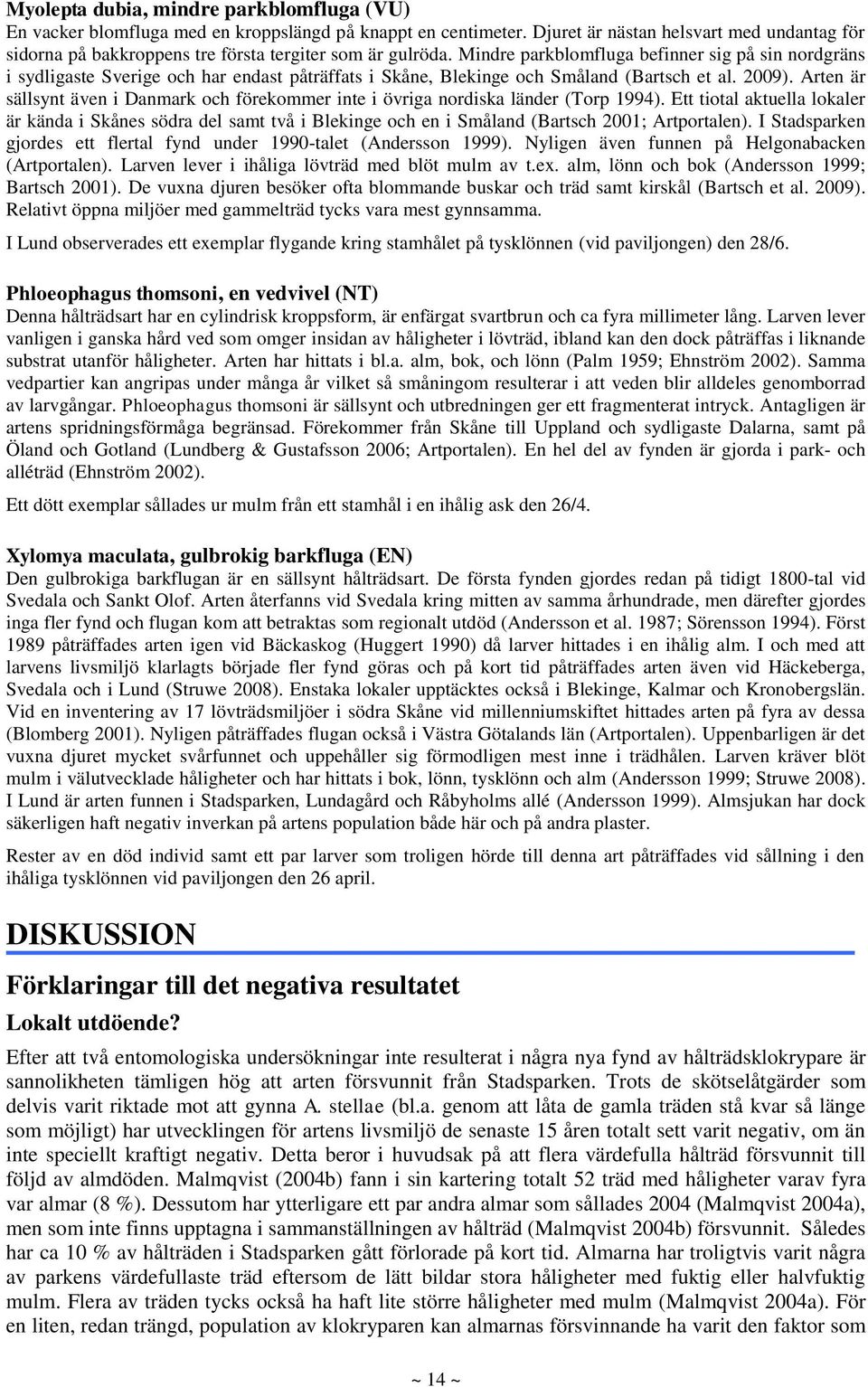 Mindre parkblomfluga befinner sig på sin nordgräns i sydligaste Sverige och har endast påträffats i Skåne, Blekinge och Småland (Bartsch et al. 2009).