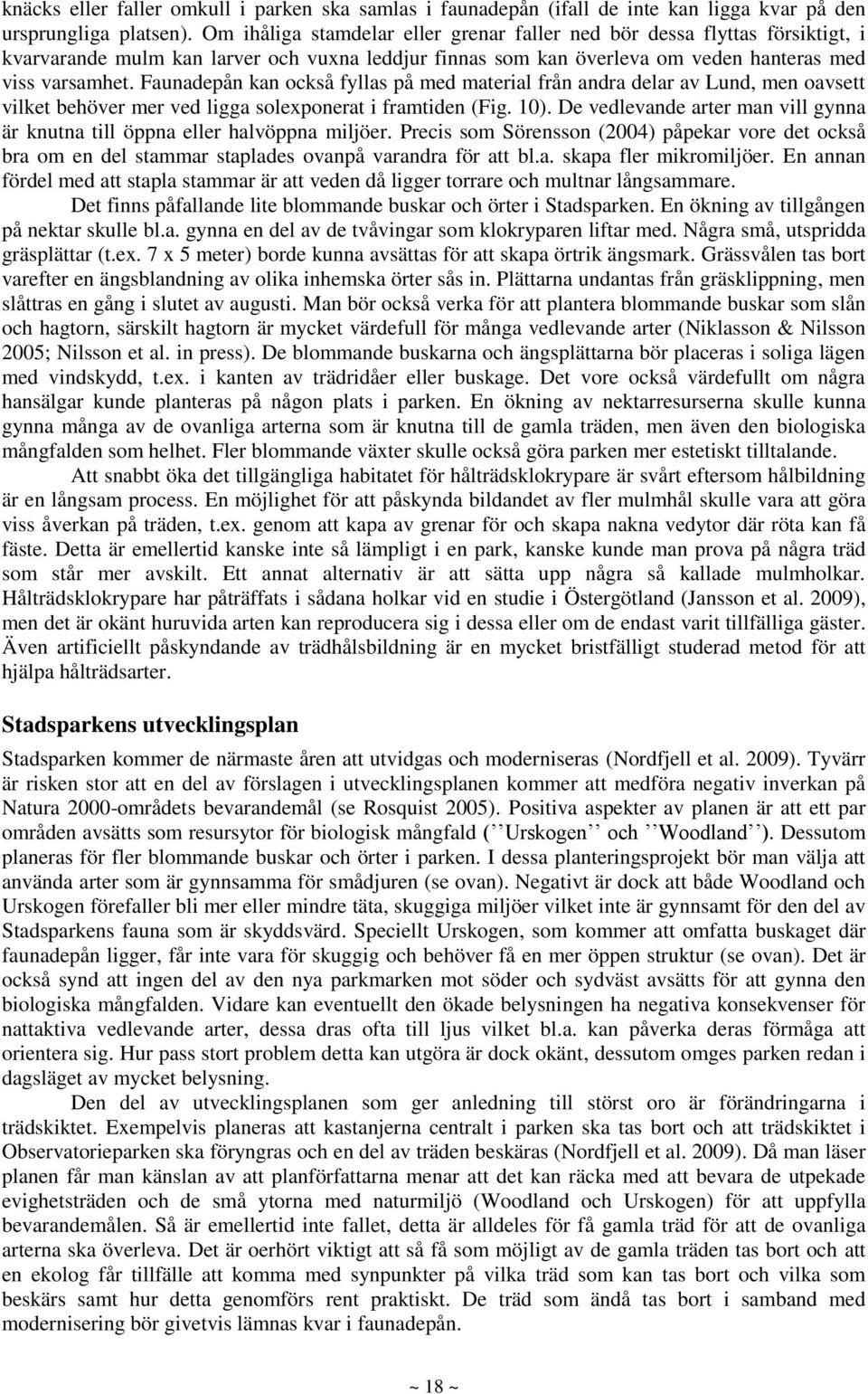 Faunadepån kan också fyllas på med material från andra delar av Lund, men oavsett vilket behöver mer ved ligga solexponerat i framtiden (Fig. 10).