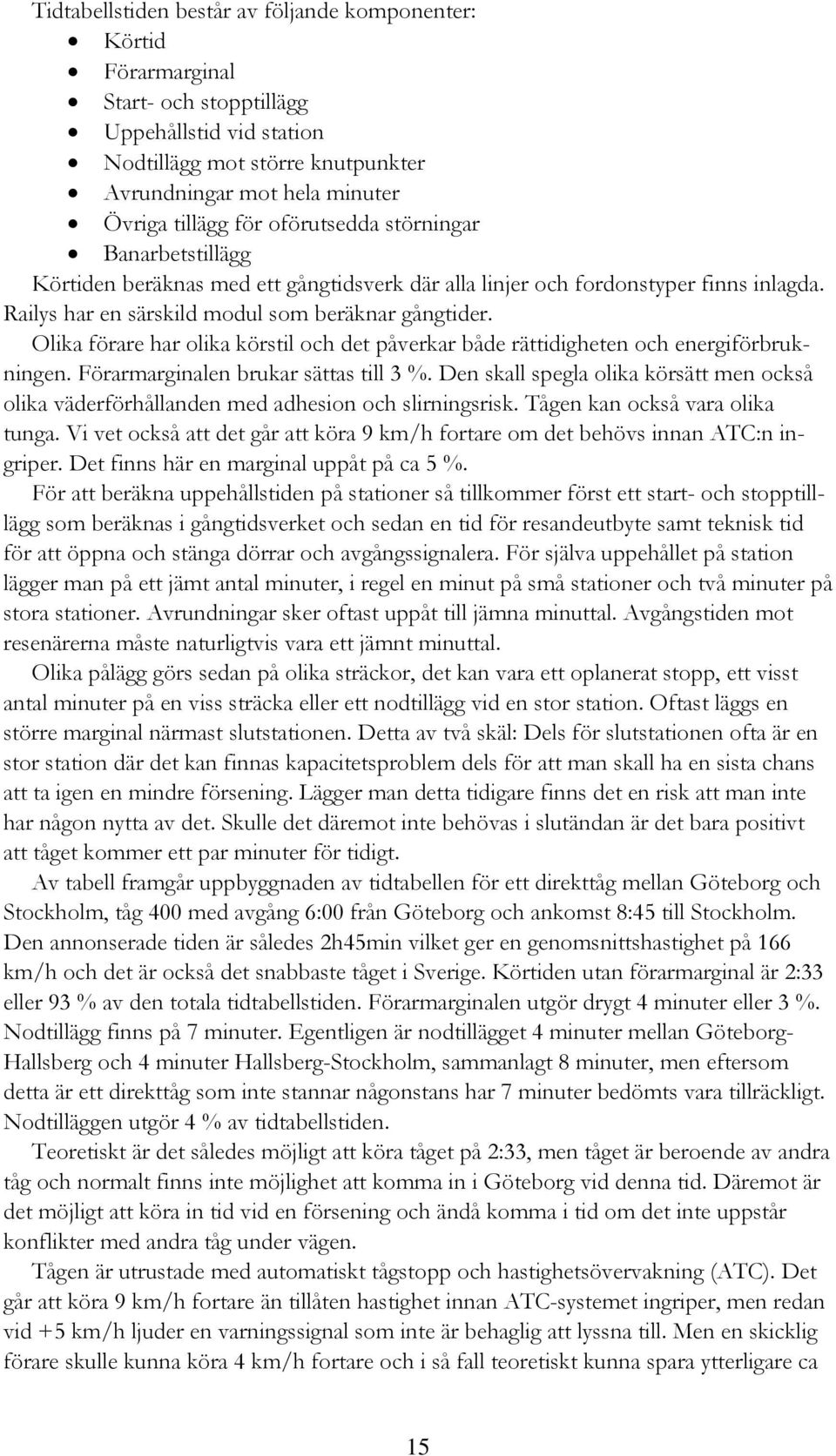 Olika förare har olika körstil och det påverkar både rättidigheten och energiförbrukningen. Förarmarginalen brukar sättas till 3 %.