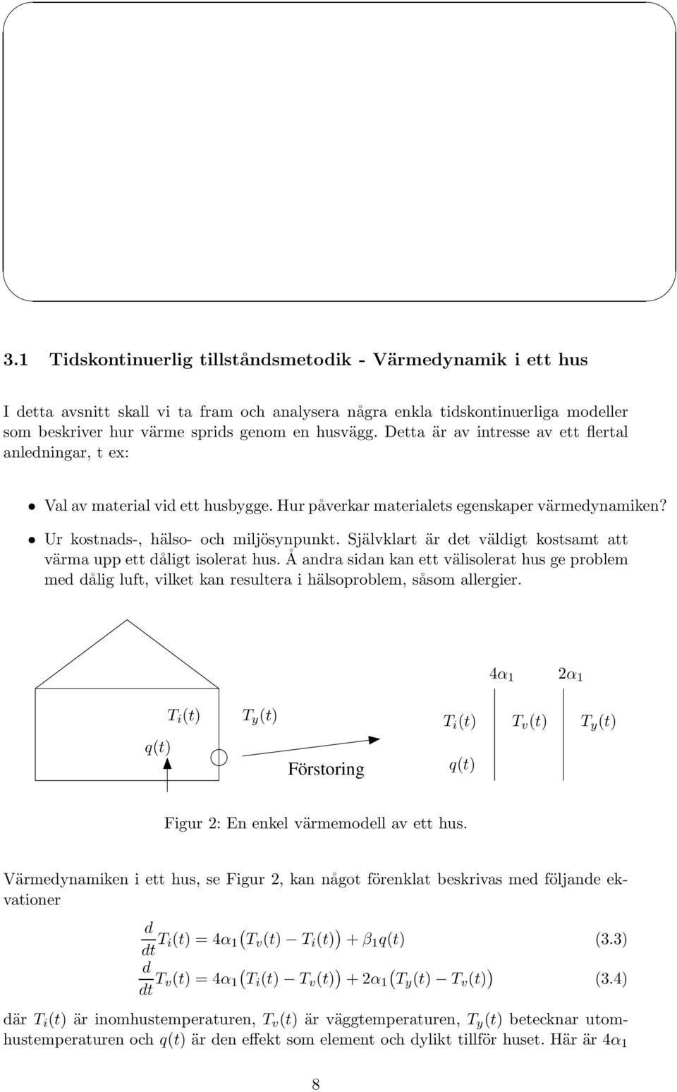 Självklart är det väldigt kostsamt att värma upp ett dåligt isolerat hus. Å andra sidan kan ett välisolerat hus ge problem med dålig luft, vilket kan resultera i hälsoproblem, såsom allergier.