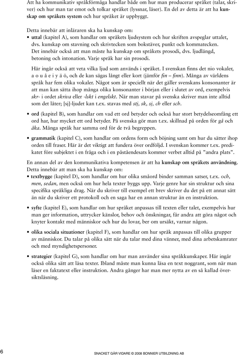 Detta innebär att inläraren ska ha kunskap om: uttal (kapitel A), som handlar om språkets ljudsystem och hur skriften avspeglar uttalet, dvs.