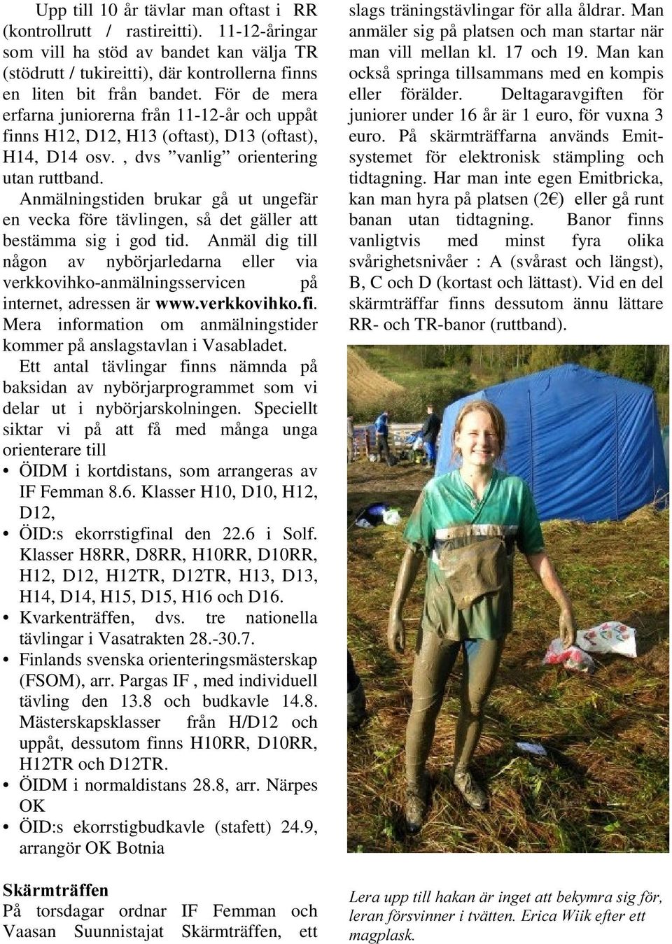Anmälningstiden brukar gå ut ungefär en vecka före tävlingen, så det gäller att bestämma sig i god tid.