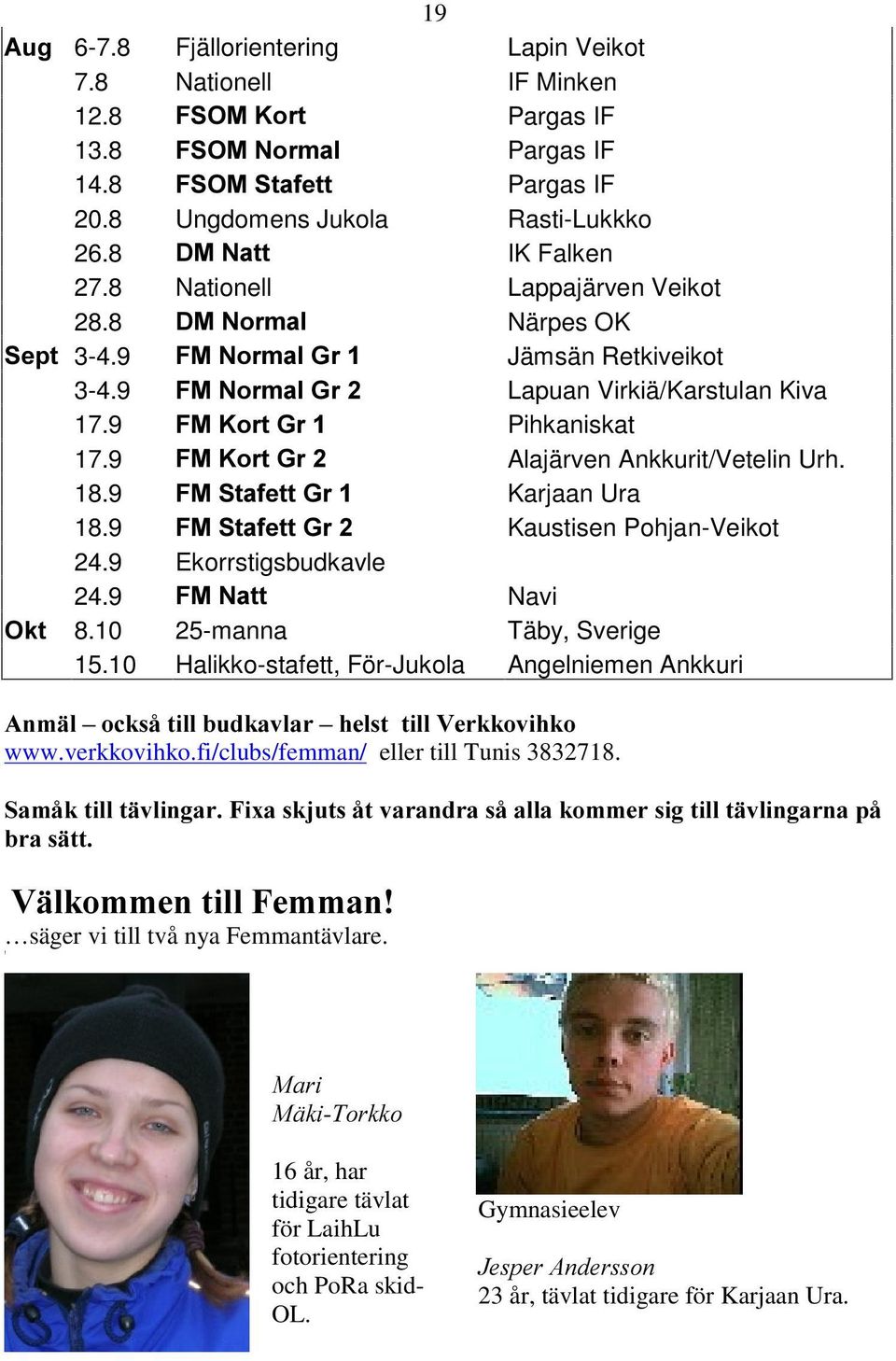 18.9 )06WDIHWW*U Karjaan Ura 18.9 )06WDIHWW*U Kaustisen Pohjan-Veikot 24.9 Ekorrstigsbudkavle 24.9 )01DWW Navi 2NW 8.10 25-manna Täby, Sverige 15.