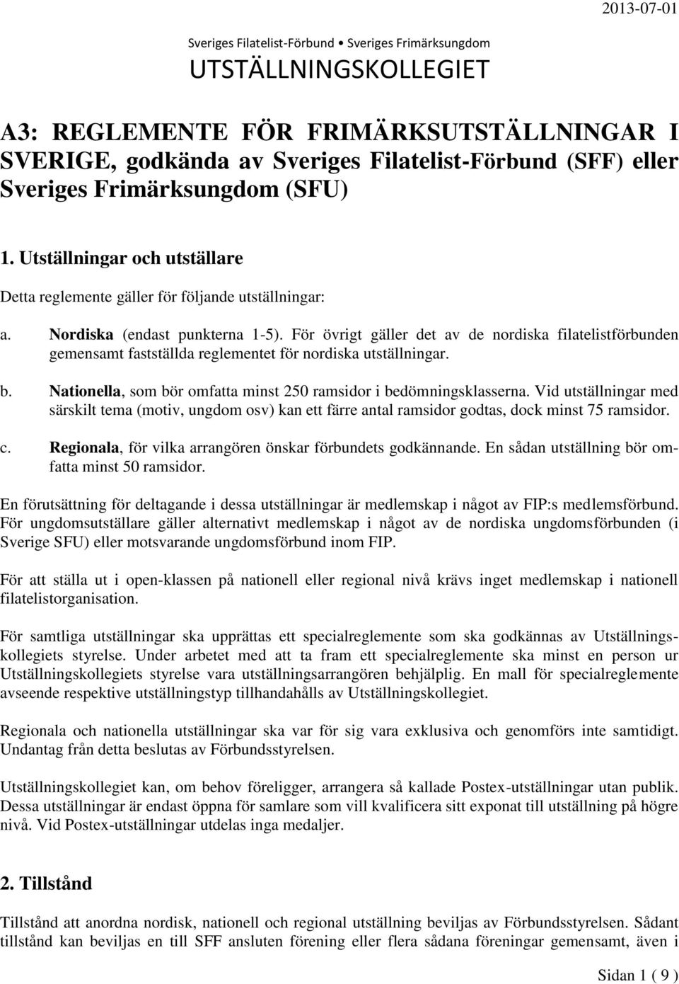 För övrigt gäller det av de nordiska filatelistförbunden gemensamt fastställda reglementet för nordiska utställningar. b. Nationella, som bör omfatta minst 250 ramsidor i bedömningsklasserna.