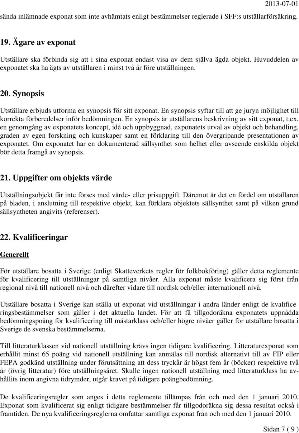 Synopsis Utställare erbjuds utforma en synopsis för sitt exponat. En synopsis syftar till att ge juryn möjlighet till korrekta förberedelser inför bedömningen.