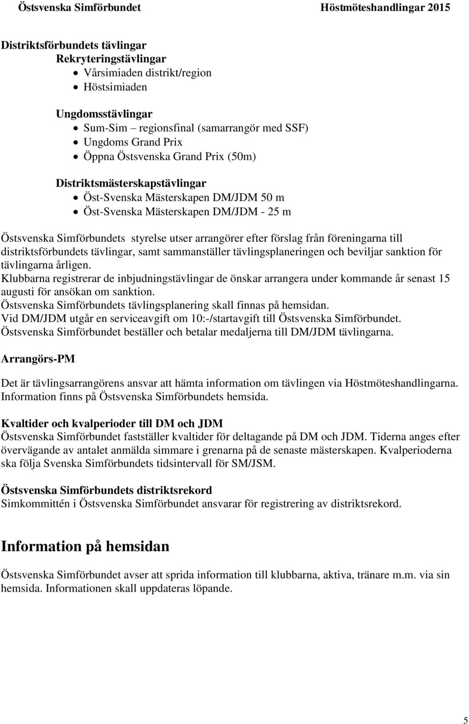 till distriktsförbundets tävlingar, samt sammanställer tävlingsplaneringen och beviljar sanktion för tävlingarna årligen.