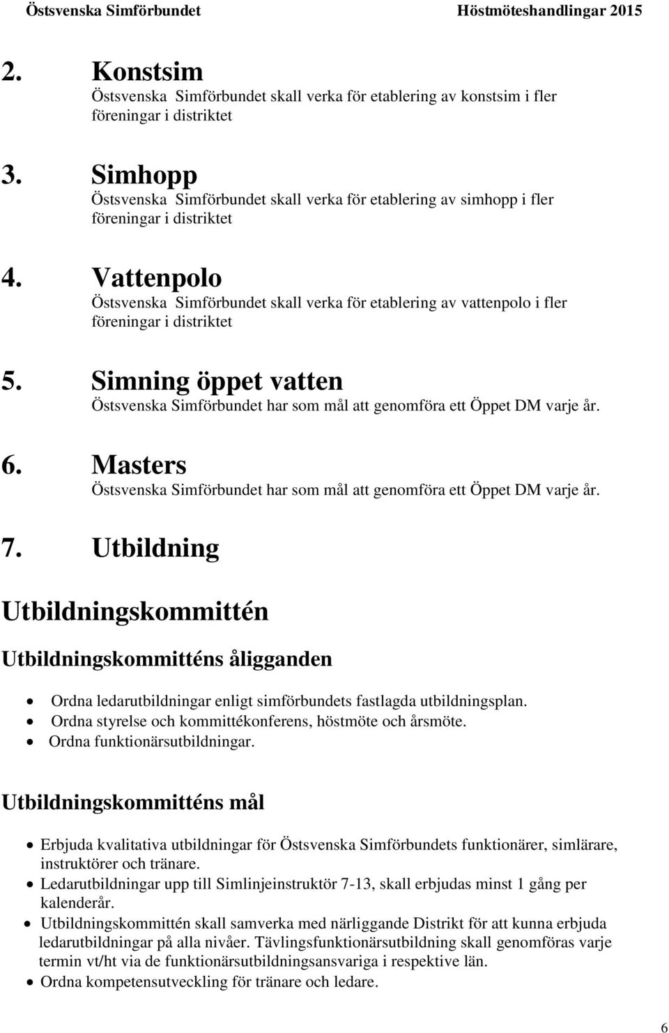 Vattenpolo Östsvenska Simförbundet skall verka för etablering av vattenpolo i fler föreningar i distriktet 5.