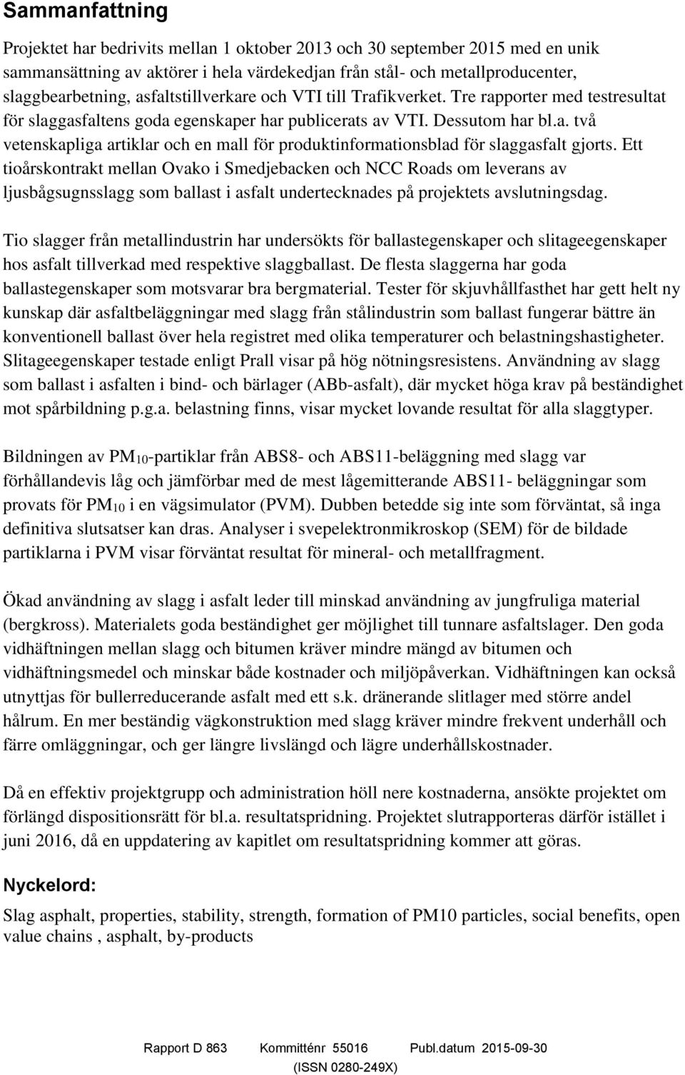 Ett tioårskontrakt mellan Ovako i Smedjebacken och NCC Roads om leverans av ljusbågsugnsslagg som ballast i asfalt undertecknades på projektets avslutningsdag.