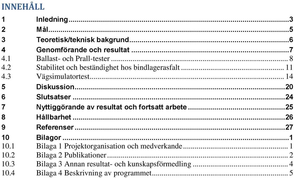 .. 24 7 Nyttiggörande av resultat och fortsatt arbete... 25 8 Hållbarhet... 26 9 Referenser... 27 10 Bilagor...1 10.