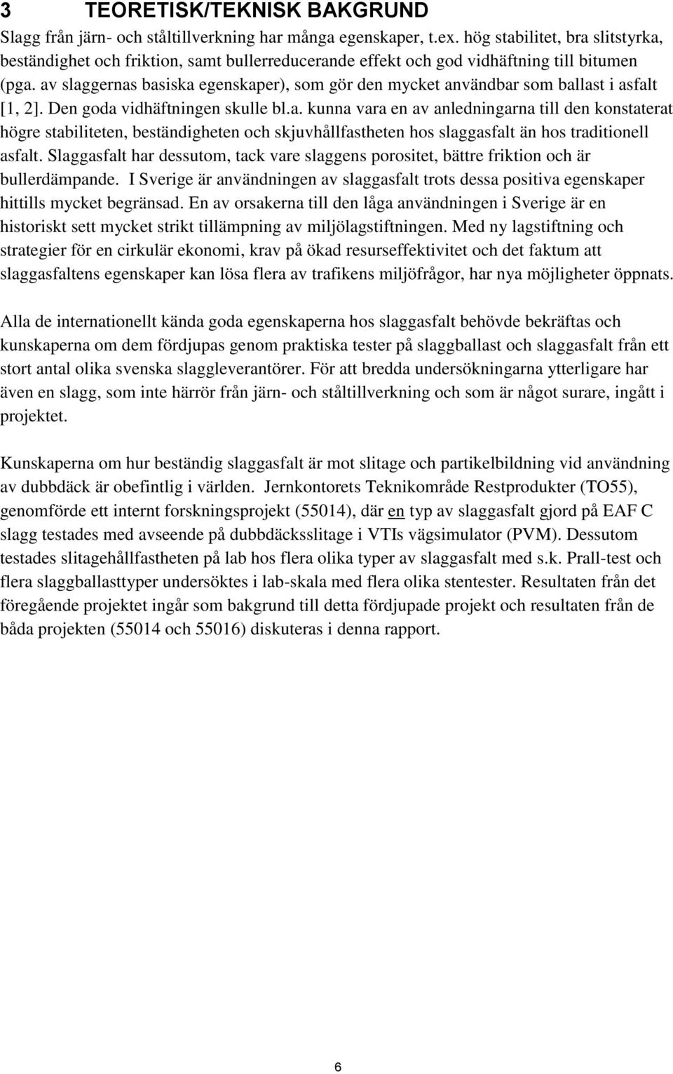av slaggernas basiska egenskaper), som gör den mycket användbar som ballast i asfalt [1, 2]. Den goda vidhäftningen skulle bl.a. kunna vara en av anledningarna till den konstaterat högre stabiliteten, beständigheten och skjuvhållfastheten hos slaggasfalt än hos traditionell asfalt.