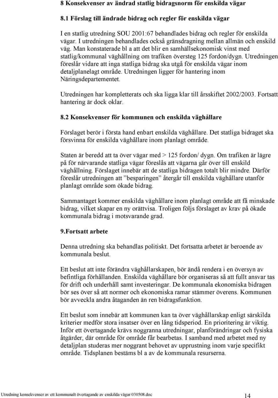 I utredningen behandlades också gränsdragning mellan allmän och enskild väg.
