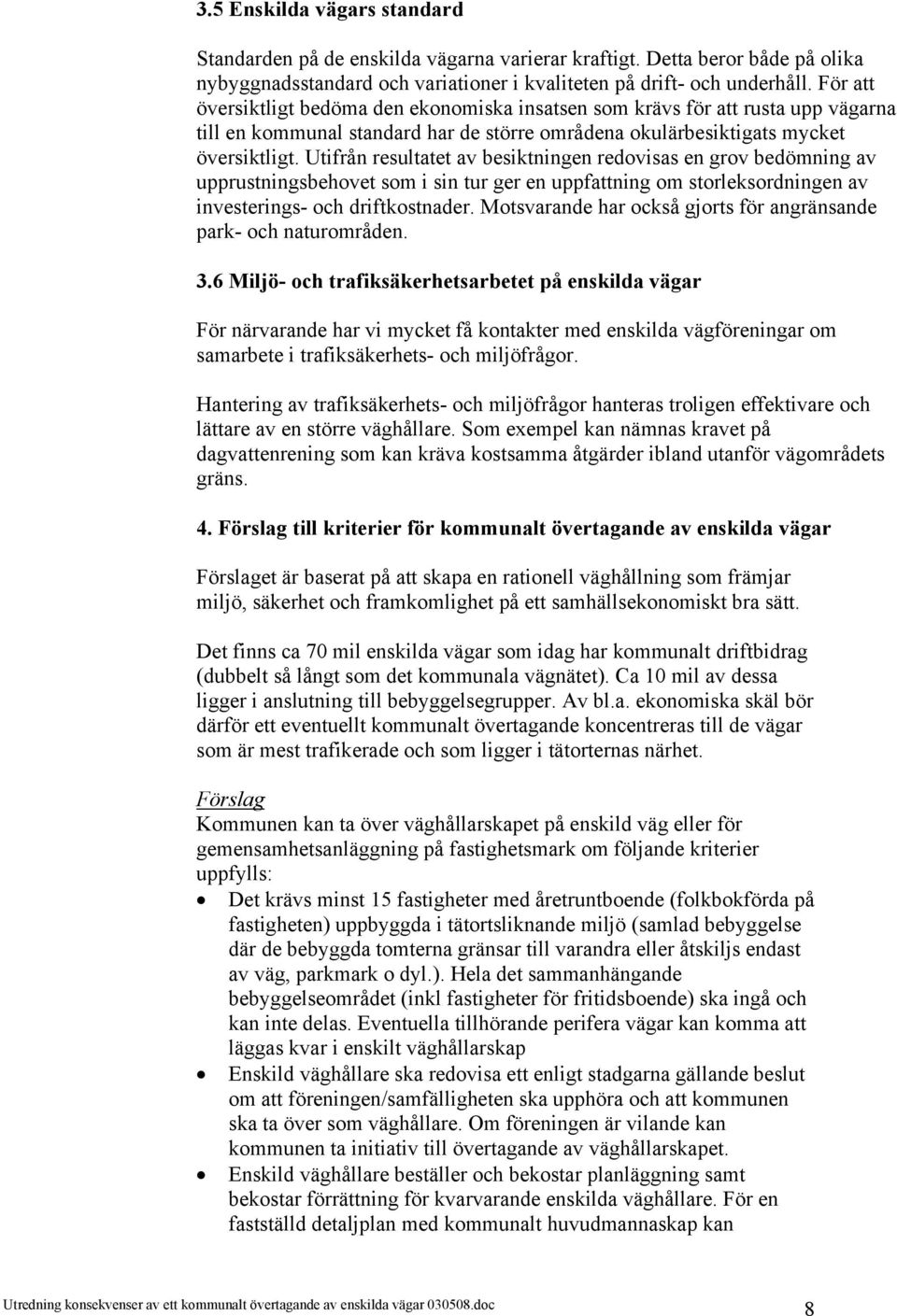 Utifrån resultatet av besiktningen redovisas en grov bedömning av upprustningsbehovet som i sin tur ger en uppfattning om storleksordningen av investerings- och driftkostnader.