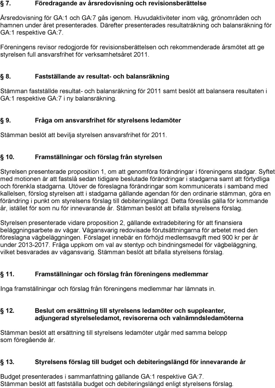 Föreningens revisor redogjorde för revisionsberättelsen och rekommenderade årsmötet att ge styrelsen full ansvarsfrihet för verksamhetsåret 2011. 8.
