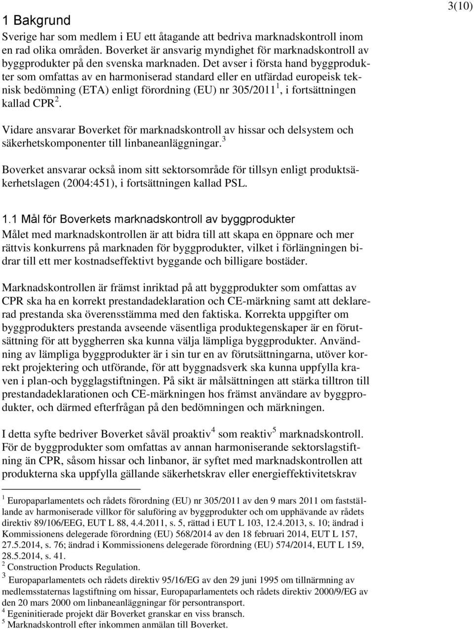 Det avser i första hand byggprodukter som omfattas av en harmoniserad standard eller en utfärdad europeisk teknisk bedömning (ETA) enligt förordning (EU) nr 305/2011 1, i fortsättningen kallad CPR 2.