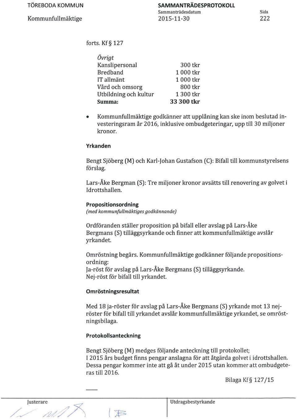 investeringsram år 2016, inklusive ombudgeteringar, upp till 30 mi5oner kronor. Yrkanden Bengt Sjöberg (M) och Karl-Johan Gustafson (C): Bifall till kommunstyrelsens förslag.