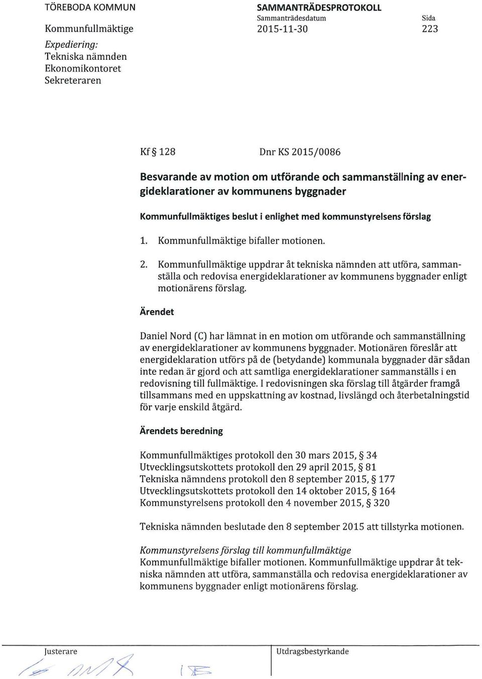 uppdrar åt tekniska nämnden att utföra, sammanställa och redovisa energideklarationer av kommunens byggnader enligt motionärens förslag.
