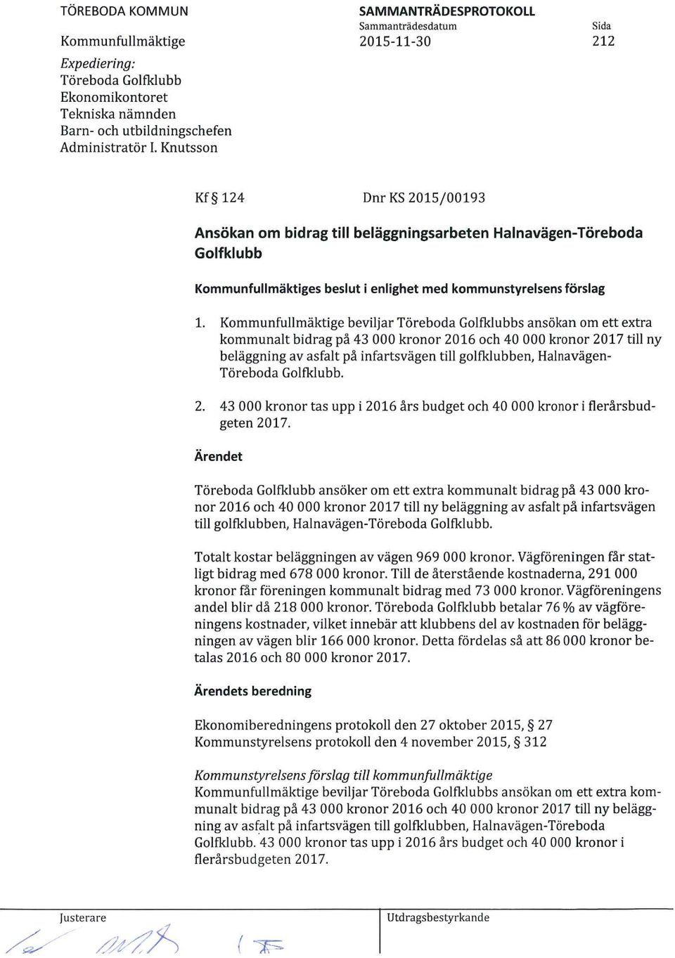 beviljar Töreboda Golfklubbs ansökan om ett etra kommunalt bidrag på 43 000 kronor 2016 och 40 000 kronor 2017 till ny beläggning av asfalt på infartsvägen till golfklubben, Halnavägen- Töreboda